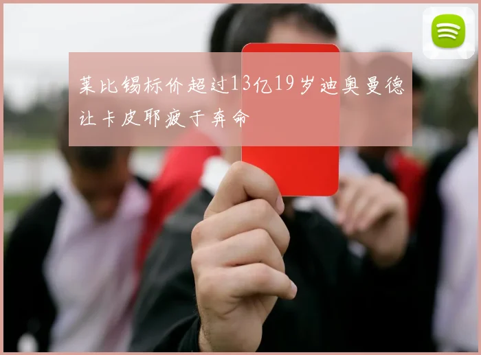 莱比锡标价超过13亿19岁迪奥曼德让卡皮耶疲于奔命
