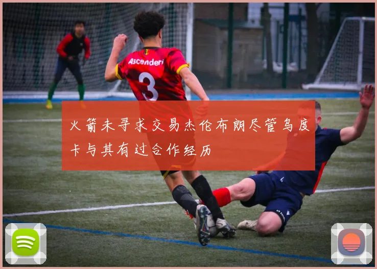 火箭未寻求交易杰伦布朗尽管乌度卡与其有过合作经历
