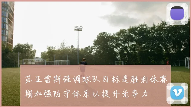 苏亚雷斯强调球队目标是胜利休赛期加强防守体系以提升竞争力